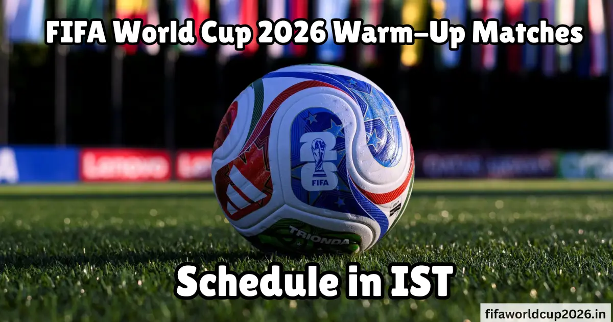 fifa world cup 2026 warmu-up matches schedule in ist