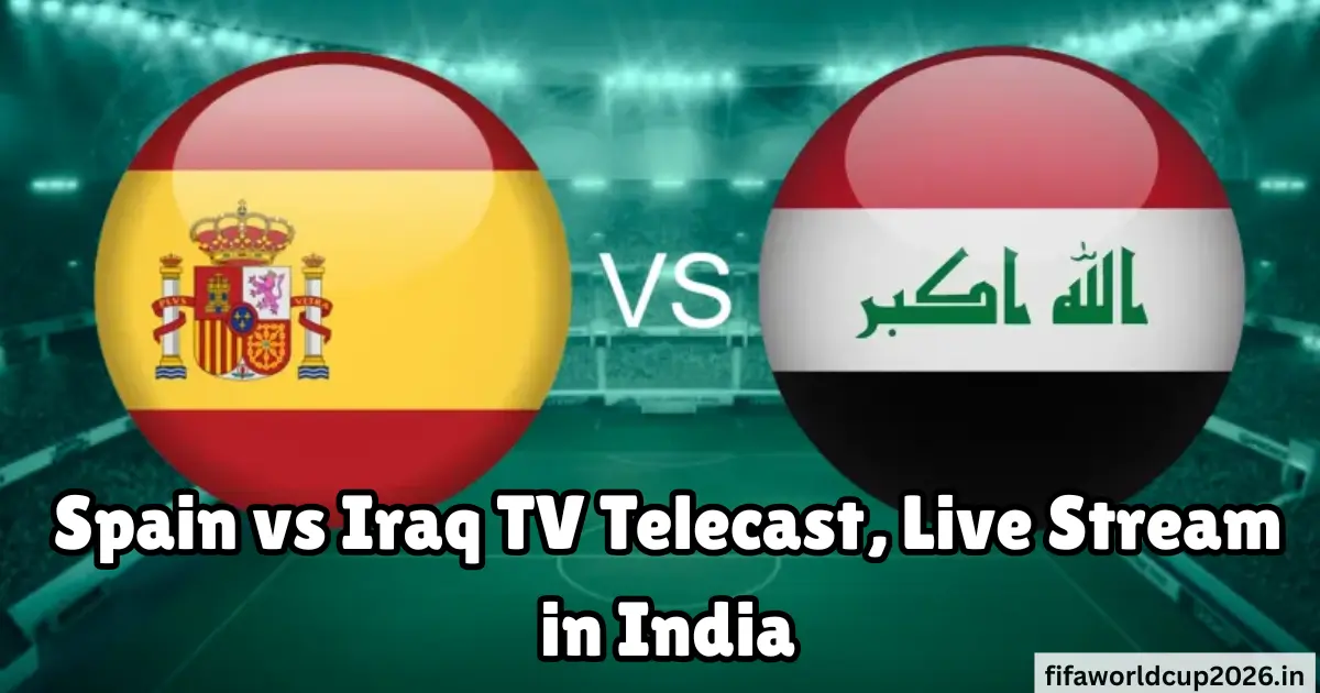spain vs iraq telecast, live stream in india